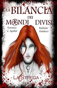 La bilancia dei Mondi divisi. La strega, Veronica C. Aguilar, Emiliano Guiducci