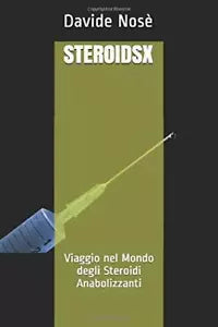 STEROIDSX: Viaggio nel Mondo degli Steroidi Anabolizzanti di Davide Nose, 2021,