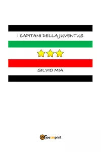 I Capitani della Juventus - Silvio Mia, Youcanprint