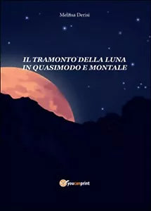 Il tramonto della luna in Quasimodo e Montale di Melissa Derisi, 2016, Youcan