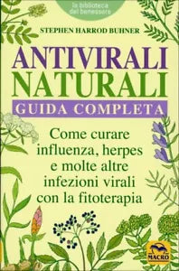 Antivirali naturali. Guida completa. Curare virus e infezioni con la fitoterapia