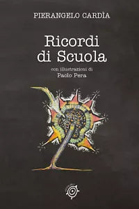 Ricordi di Scuola di Pierangelo Cardia, 2021, Youcanprint