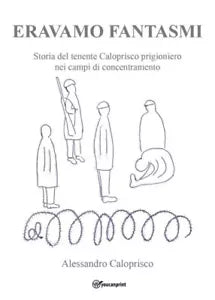 Eravamo fantasmi Storia del tenente Caloprisco prigioniero nei campi di concent