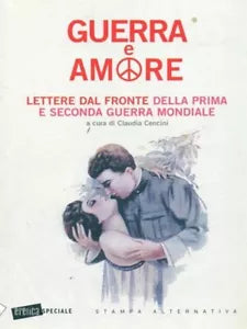 Guerra e amore Lettere dal fronte della prima e seconda guerra mondiale di C