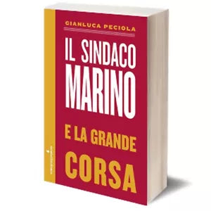 Il sindaco Marino e la grande corsa di Gianluca Peciola, 2015, Iacobelli Ed.