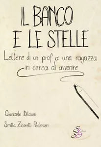 Il banco e le stelle Lettere di un prof a una ragazza in cerca di avvenire di