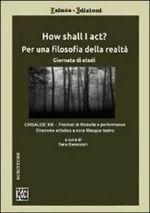 How shall I act? Per una filosofia della realta - Sara Baranzoni, 2013, Youca