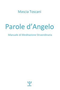 Parole d’angelo. Manuale di meditazione straordinaria di Mascia Toscani, 2021,