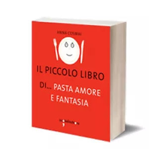 Il piccolo libro di… pasta, amore e fantasia di Anna Maria Cosmai, 2014