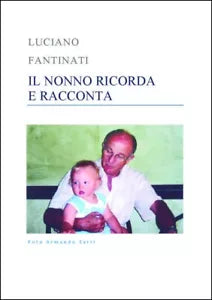 IL NONNO RICORDA E RACCONTA di Luciano Fantinati