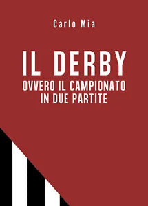 Il derby ovvero il campionato in due partite - Carlo Mia, 2019, Youcanprint