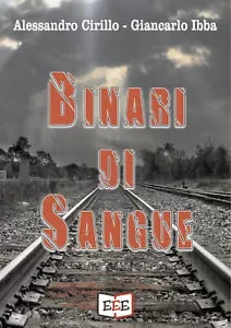 Binari di sangue di Giancarlo Ibba, Alessandro Cirillo, 2020, Eee - Edizioni