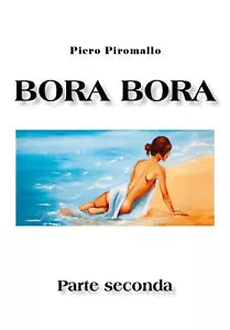 Bora Bora. Parte seconda di Piero Piromallo, 2020, Youcanprint