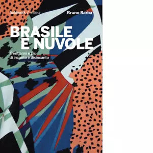 Brasile e nuvole Trent anni e pi di incanto e disincanto di Bruno Barba