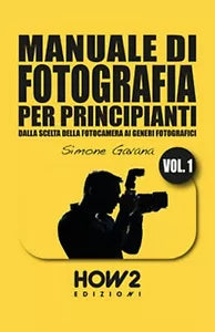 Manuale di fotografia per principianti Vol.1 di Simone Gavana How2, 2017