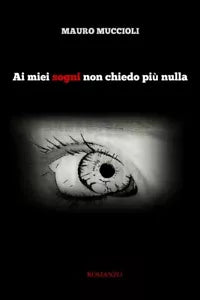 Ai miei sogni non chiedo piu nulla di Mauro Muccioli, 2018, Youcanprint