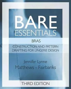 Bare Essentials: Bras - Third Edition Construction and Pattern Design for Linger