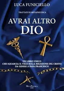 Avrai altro Dio Un libro unico che squarcia il velo sulla religione del Cristo