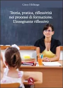 Teoria, pratica, riflessivita nei processi di formazione.L’insegnante riflessivo