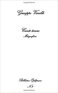 Canto tenero. Mitografemi di Giuseppe Varaldo, 2018, In Riga Edizioni