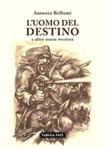L’uomo del destino e altre storie western di Antonio Bellomi, 2021, Tabula Fati