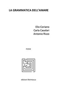 La grammatica dell’amare di Elio Coriano, Carla Casolari, Antonio Rizzo, 2020,
