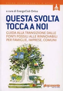 Questa svolta tocca a noi Guida alla transizione dalle fonti fossili alle rinno