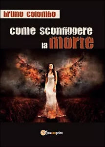 Come sconfiggere la morte di Bruno Colombo, 2016, Youcanprint