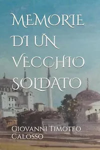 MEMORIE DI UN VECCHIO SOLDATO di Giovanni Timoteo Calosso 2021 Indipendently