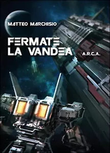 Fermate la Vandea. A.R.C.A. di Matteo Marchisio, 2015, Youcanprint
