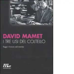 I tre usi del coltello Saggi e lezioni sul cinema di David Mamet