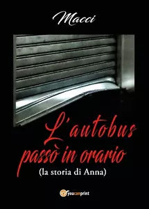L’autobus passo in orario la storia di Anna di Macci, 2018, Youcanprint