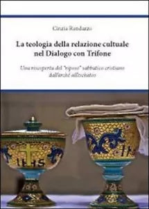 La teologia della relazione culturale nel dialogo con Trifone - Cinzia Randazzo,