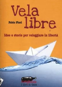 Vela libre Idee e storie per veleggiare in libert di Fabio Fiori