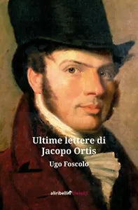 Ultime lettere di Jacopo Ortis di Foscolo Ugo, 2019, Ali Ribelli Edizioni
