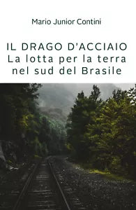 Il drago d’acciaio. Lotta per la terra nel sud del Brasile di Mario Jr. Contini,