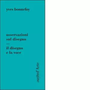 Osservazioni sul disegno Il disegno e la voce di Yves Bonnefoy