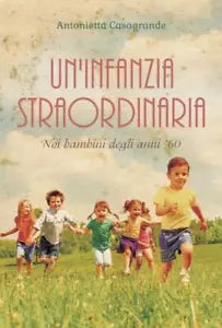 Un infanzia straordinaria Noi bambini degli anni 60 di Antonietta Casagrande