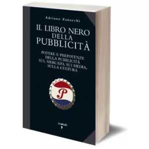 Il libro nero della pubblicita. Potere e prepotenze della pubblicita sul...