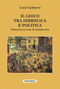 IL GIOCO TRA SIMBOLICA E POLITICA di Luca Gasbarro, Solfanelli Edizioni
