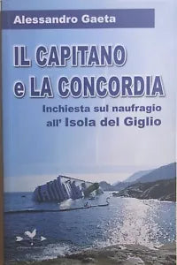 Il capitano e la Concordia inchiesta sul naufragio all’Isola del Giglio di Aless