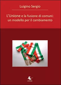 L’unione e la fusione di comuni di Sergio Luigino, 2015, Libellula Edizioni