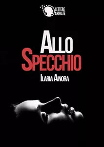 Allo specchio di Ilaria Ainora, 2015, Lettere Animate Editore