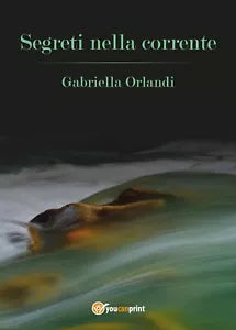 Segreti nella corrente di Gabriella Orlandi, 2016, Youcanprint