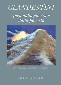 Clandestini. Fuga dalla guerra e dalla poverta. Poesie dal fondo del mare di Luc