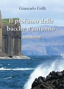 Il profumo delle bacche d’autunno di Giancarlo Grilli, 2016, Youcanprint