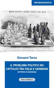 IL PROBLEMA POLITICO DEI CATTOLICI TRA ITALIA E GERMANIA di Giovanni Turco