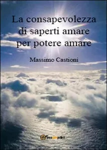 La consapevolezza di saperti amare per potere amare - Massimo Castioni, 2015,