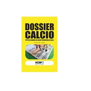 Dossier calcio. Tutti gli scandali del calcio italiano dalla A alla Z - Vignati