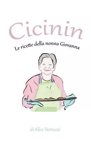 Cicinin. Le ricette della nonna Giovanna di Alice Bertuzzi, 2021, Youcanprint